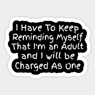 I have to Keep Reminding Myself That I Am An Adult Sticker